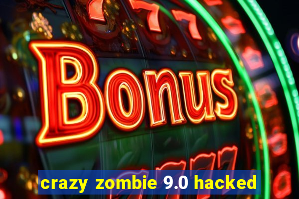 crazy zombie 9.0 hacked